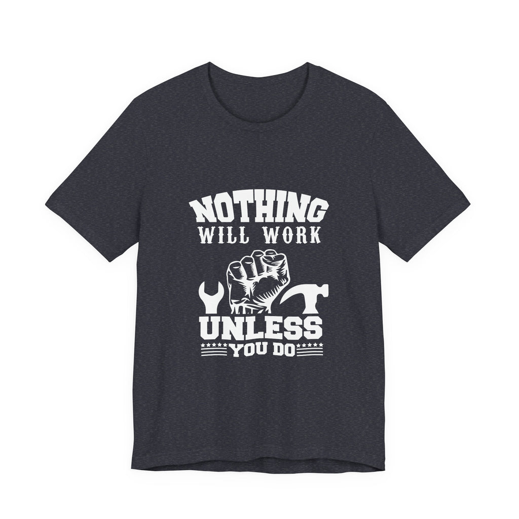 Nothing Will Work Unless You Do | Grit-Core Motivation Tee