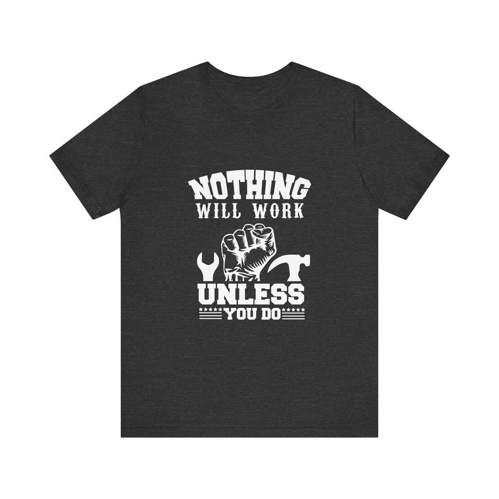 Nothing Will Work Unless You Do | Grit-Core Motivation Tee