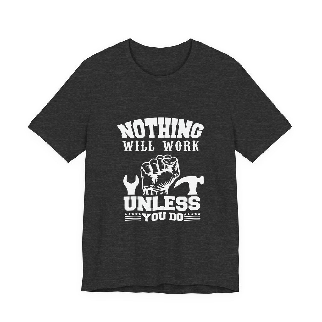Nothing Will Work Unless You Do | Grit-Core Motivation Tee